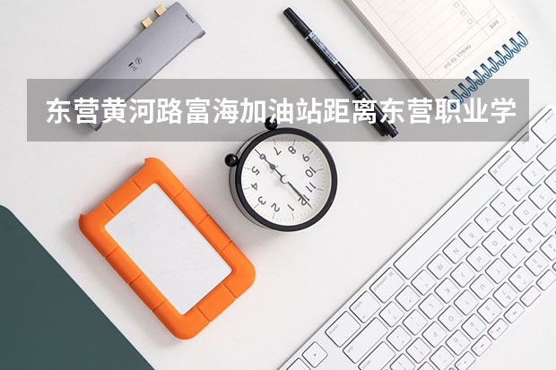东营黄河路富海加油站距离东营职业学院北门远么？坐公交车坐几路？打的的话多少钱？