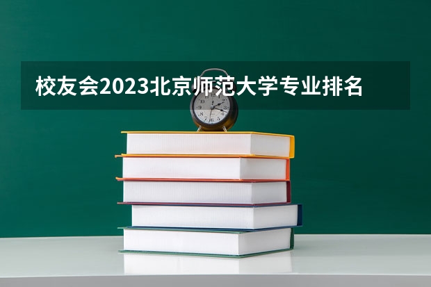 校友会2023北京师范大学专业排名, 汉语言文学16个专业A++,18个专业A+ 2024软科中国大学专业排名出炉!国内第一的建筑学、城乡规划、风景园林花落谁家?