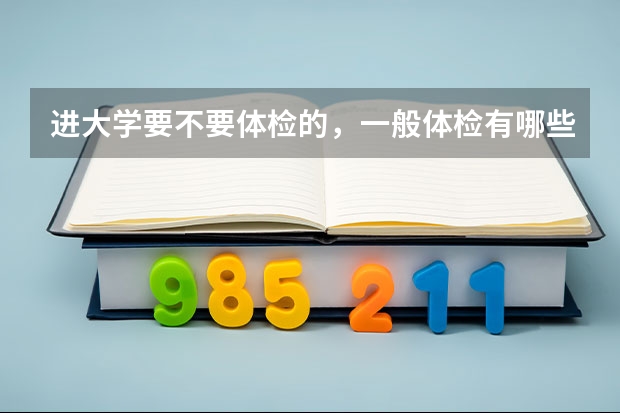 进大学要不要体检的,一般体检有哪些内容。