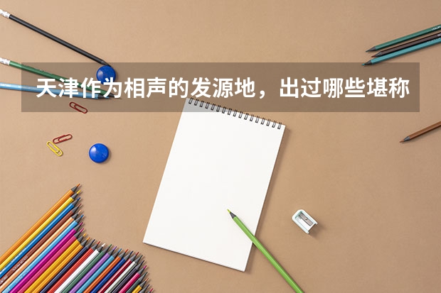 天津作为相声的发源地，出过哪些堪称是相声大师级的人物？