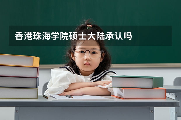 香港珠海学院硕士大陆承认吗