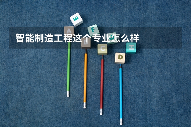 智能制造工程这个专业怎么样