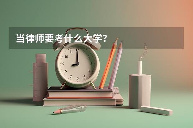 当律师要考什么大学?