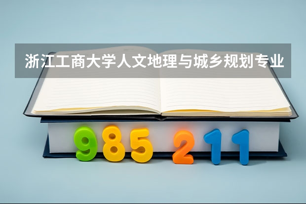 浙江工商大学人文地理与城乡规划专业就业率怎么样