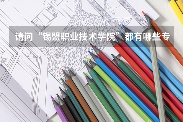 请问“锡盟职业技术学院”都有哪些专业呢?