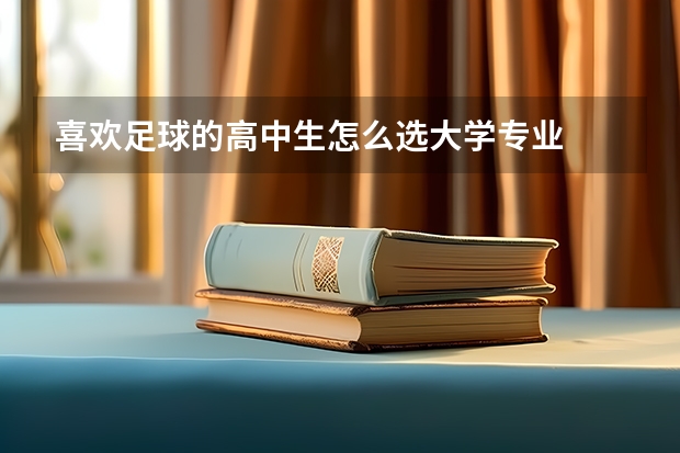 喜欢足球的高中生怎么选大学专业