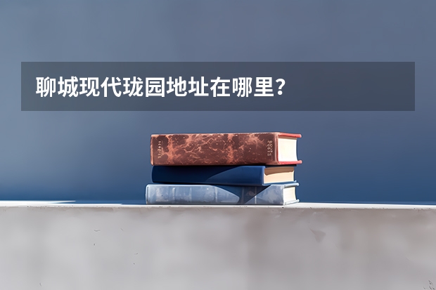 聊城现代珑园地址在哪里?