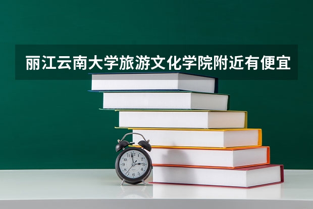 丽江云南大学旅游文化学院附近有便宜的旅馆吗?