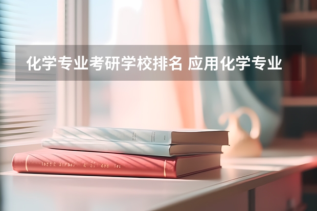 化学专业考研学校排名 应用化学专业排名大学