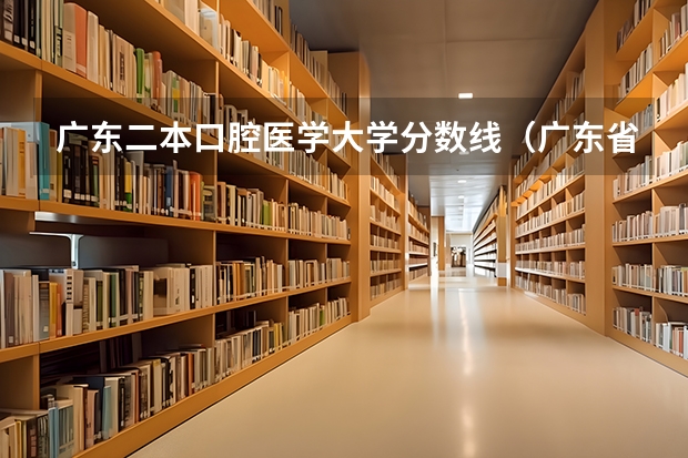 广东二本口腔医学大学分数线（广东省有口腔专业的大学）