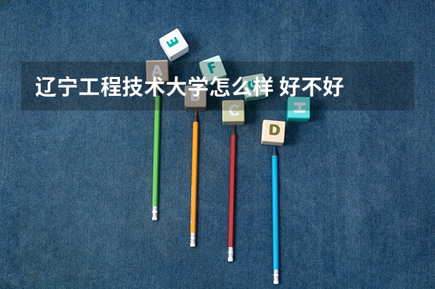 辽宁工程技术大学怎么样 好不好