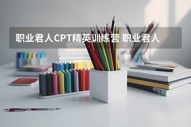 职业君人CPT精英训练营· 职业君人CPT精英训练营入营宣誓词 职业君人CPT精英训练营· 教育培训行业专用人力资源评测系统