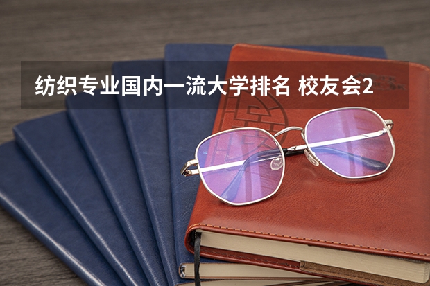 纺织专业国内一流大学排名 校友会2024中国大学纺织科学与工程学科排名，东华大学第一，武汉纺织大学前三