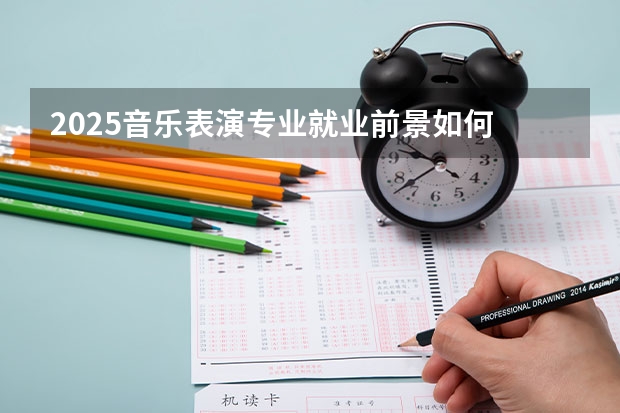 2025音乐表演专业就业前景如何 好找工作吗