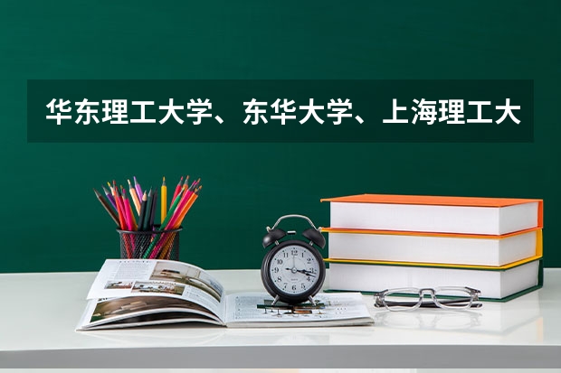 华东理工大学、东华大学、上海理工大学，这些大学专业最好各是什么？