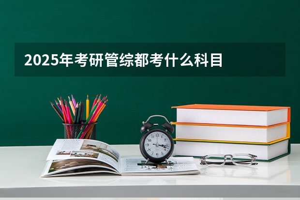 2025年考研管综都考什么科目