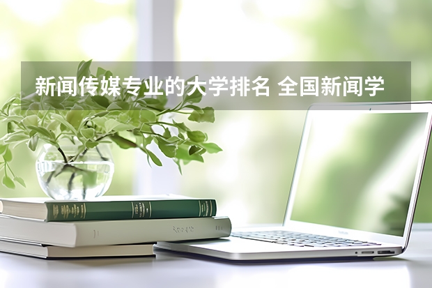 新闻传媒专业的大学排名 全国新闻学专业大学排名