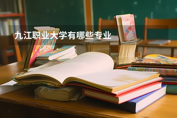 九江职业大学有哪些专业