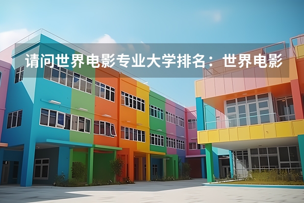 请问世界电影专业大学排名：世界电影大学排名前十（广播电视编导专业大学排名？）