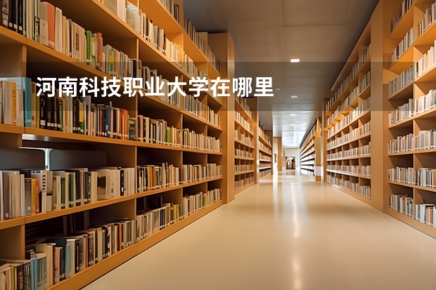 河南科技职业大学在哪里