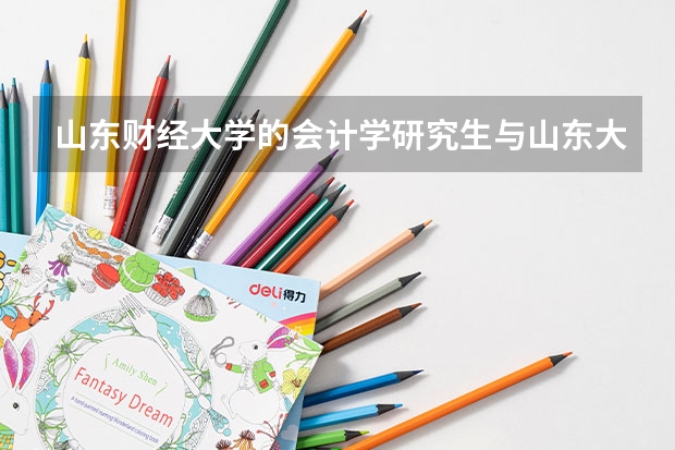 山东财经大学的会计学研究生与山东大学的会计研究生相比哪个好