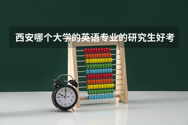 西安哪个大学的英语专业的研究生好考一些