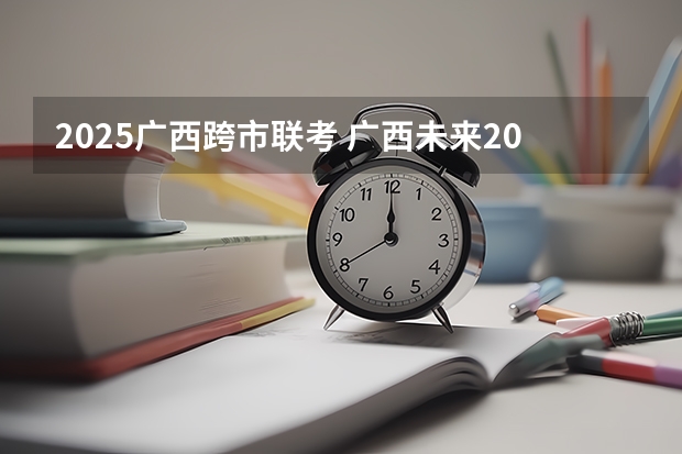 2025广西跨市联考 广西未来2025重点发展的城市