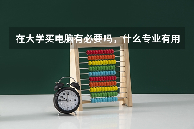 在大学买电脑有必要吗,什么专业有用?