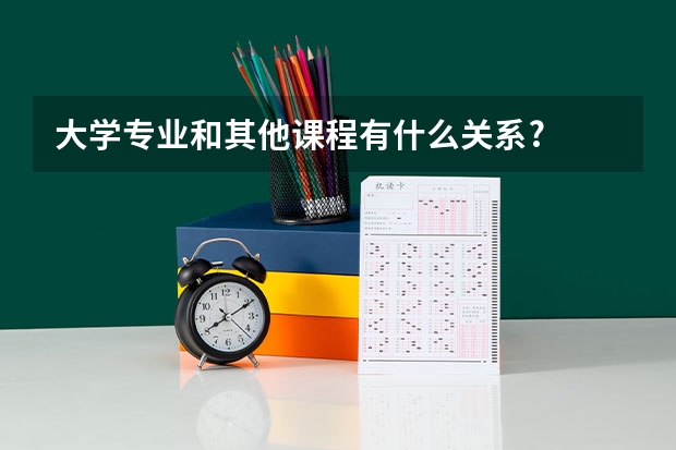 大学专业和其他课程有什么关系?