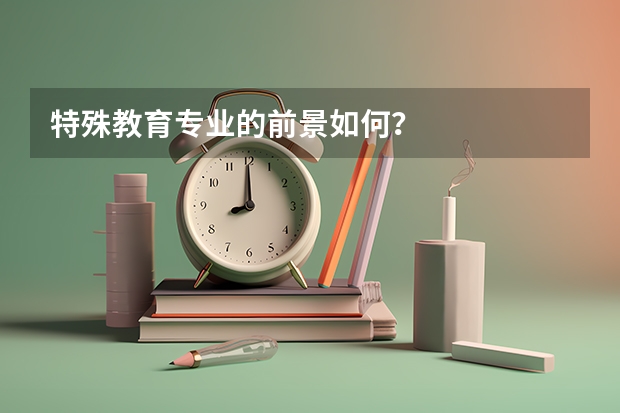 特殊教育专业的前景如何?