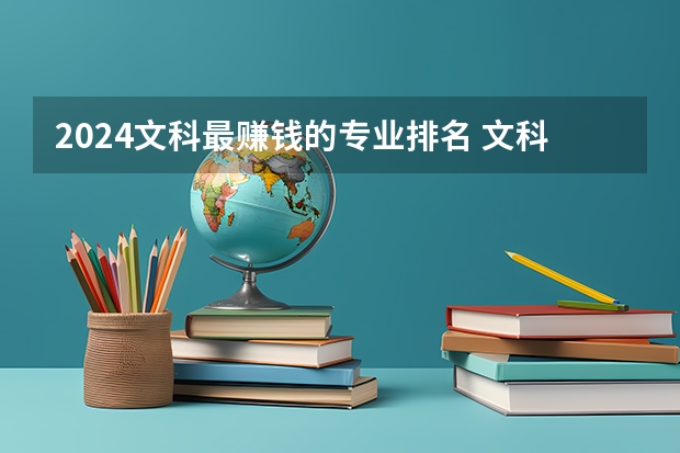 2024文科最赚钱的专业排名 文科最吃香的专业排名