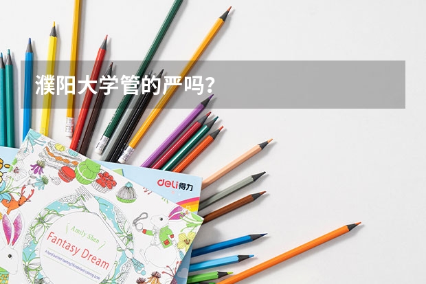 濮阳大学管的严吗?