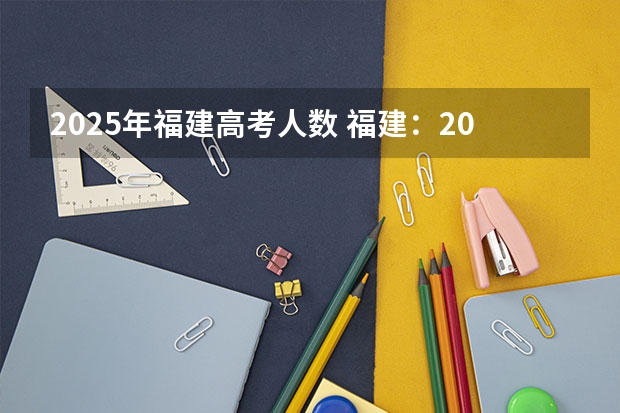 2025年福建高考人数 福建：2025年中招定向生比例不低于70%