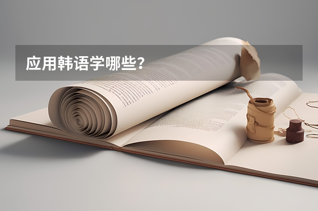 应用韩语学哪些?