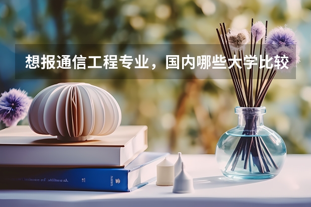 想报通信工程专业,国内哪些大学比较好?