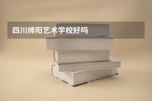 四川绵阳艺术学校好吗