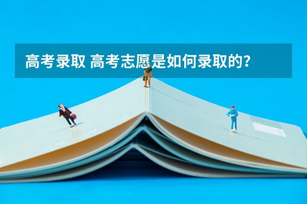 高考录取 高考志愿是如何录取的？