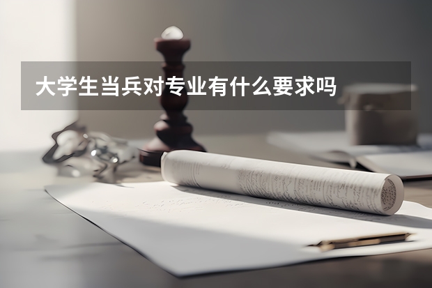 大学生当兵对专业有什么要求吗