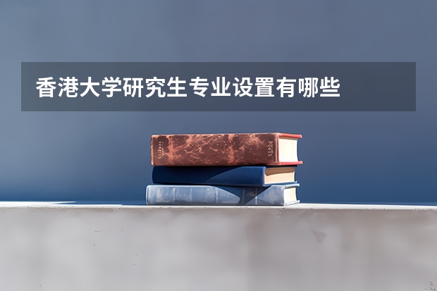 香港大学研究生专业设置有哪些