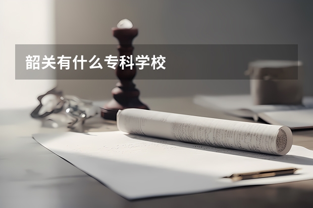 韶关有什么专科学校