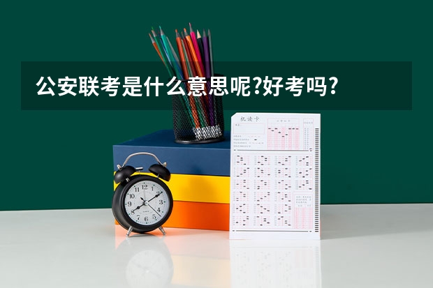 公安联考是什么意思呢?好考吗?