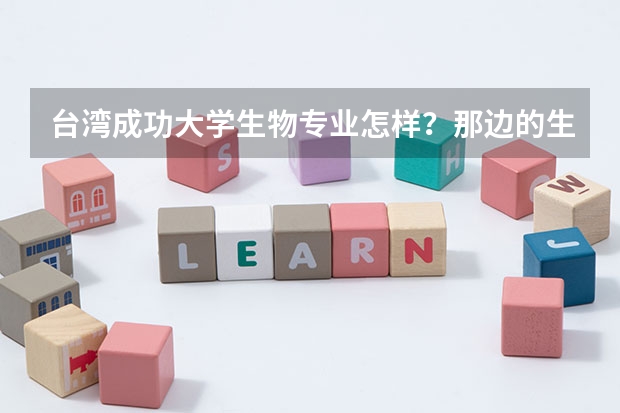 台湾成功大学生物专业怎样?那边的生活费大概要多少每月