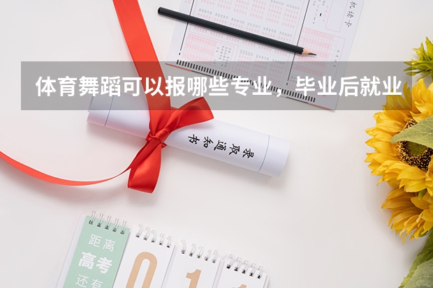体育舞蹈可以报哪些专业,毕业后就业情况如何
