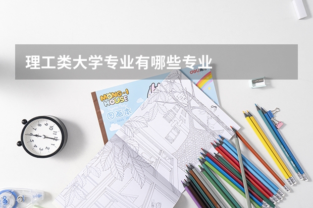 理工类大学专业有哪些专业