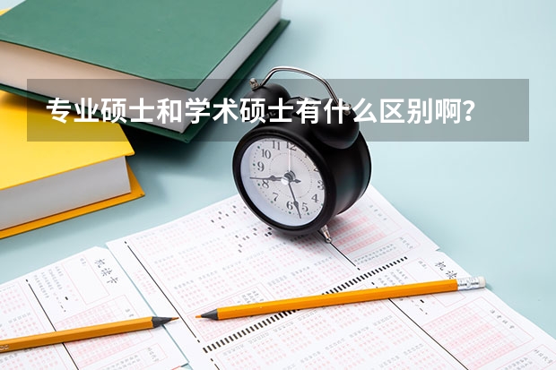 专业硕士和学术硕士有什么区别啊？