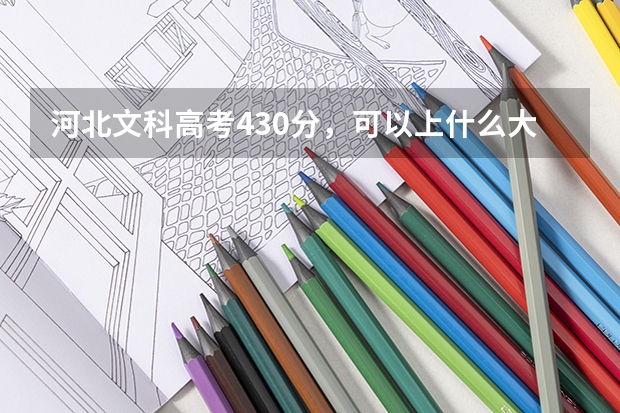 河北文科高考430分,可以上什么大学