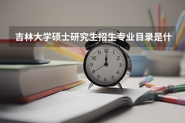 吉林大学硕士研究生招生专业目录是什么？