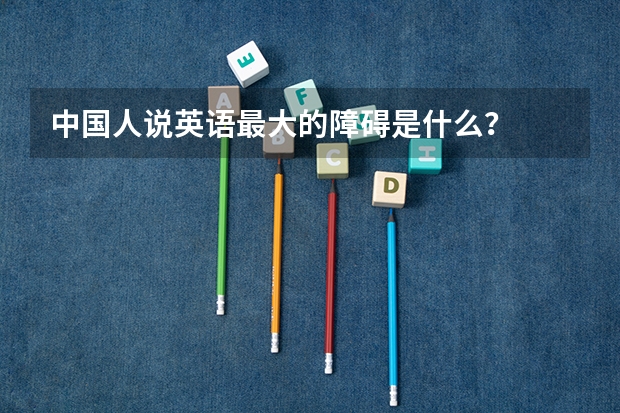 中国人说英语最大的障碍是什么？