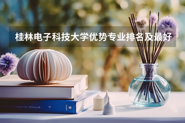 桂林电子科技大学优势专业排名及最好的专业有哪些