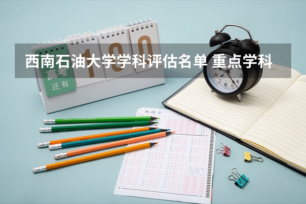 西南石油大学学科评估名单 重点学科名单一览表